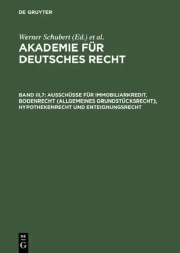 Cover of Akademie Für Deutsches Recht, Band Iii,7, Ausschüsse Für Immobiliarkredit, Bodenrecht (Allgemeines Grundstücksrecht), Hypothekenrecht Und Enteignungsr