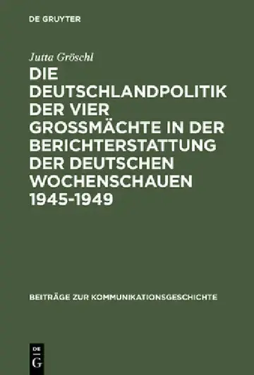 Cover of Die Deutschlandpolitik Der Vier Großmächte in Der Berichterstattung Der Deutschen Wochenschauen 1945-1949