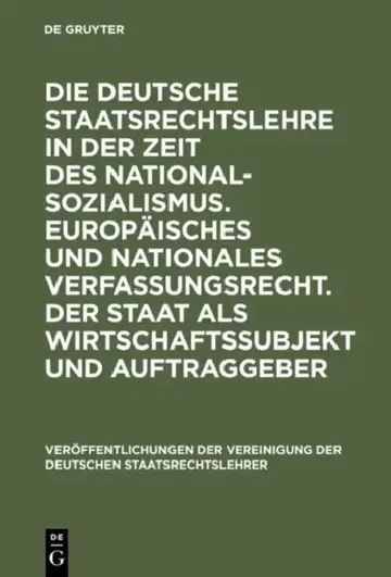 Cover of Die Deutsche Staatsrechtslehre in Der Zeit Des Nationalsozialismus. Europäisches Und Nationales Verfassungsrecht. Der Staat ALS Wirtschaftssubjekt Und