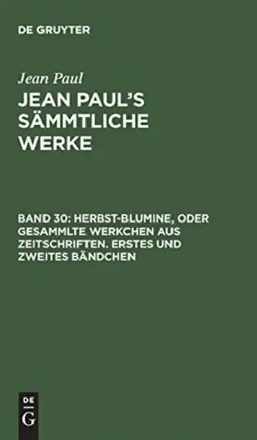 Cover of Jean Paul's Sämmtliche Werke, Band 30, Herbst-Blumine, oder Gesammlte Werkchen aus Zeitschriften. Erstes und zweites Bändchen