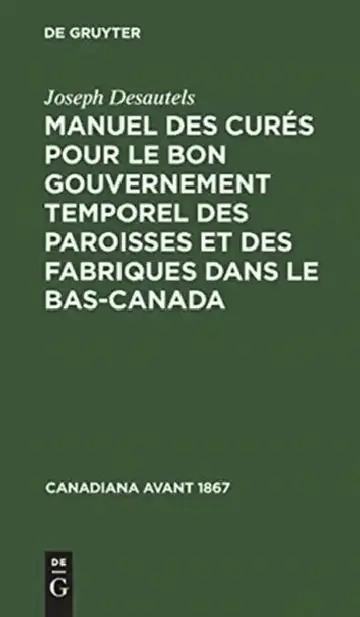 Cover of Manuel des curés pour le bon gouvernement temporel des paroisses et des fabriques dans le Bas-Canada