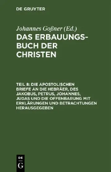 Cover of Die Apostolischen Briefe an Die Hebräer, Des Jakobus, Petrus, Johannes, Judas Und Die Offenbarung Mit Erklärungen Und Betrachtungen Herausgegeben