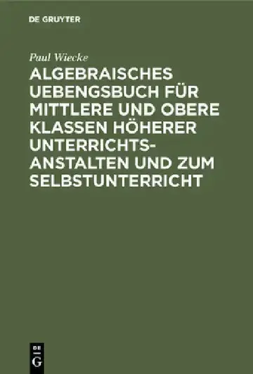 Cover of Algebraisches Uebengsbuch Für Mittlere Und Obere Klassen Höherer Unterrichtsanstalten Und Zum Selbstunterricht