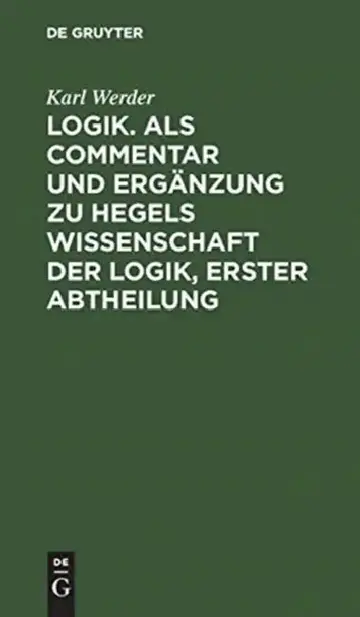 Cover of Logik. ALS Commentar Und Ergänzung Zu Hegels Wissenschaft Der Logik, Erster Abtheilung