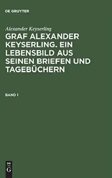 Cover of Graf Alexander Keyserling. Ein Lebensbild aus seinen Briefen und Tagebüchern, Band 1, Graf Alexander Keyserling. Ein Lebensbild aus seinen Briefen und