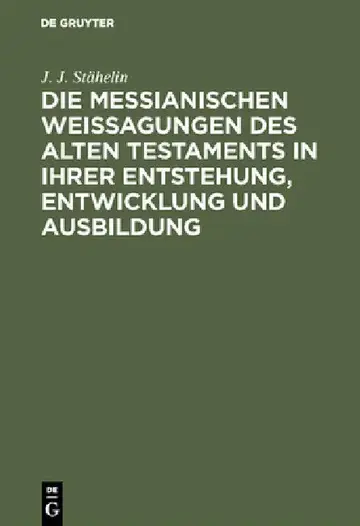 Cover of Die messianischen Weissagungen des Alten Testaments in ihrer Entstehung, Entwicklung und Ausbildung