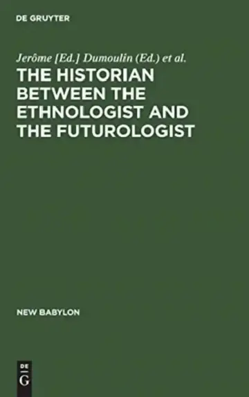 Cover of The Historian Between the Ethnologist and the Futurologist