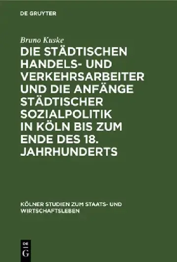 Cover of Die Städtischen Handels- Und Verkehrsarbeiter Und Die Anfänge Städtischer Sozialpolitik in Köln Bis Zum Ende Des 18. Jahrhunderts