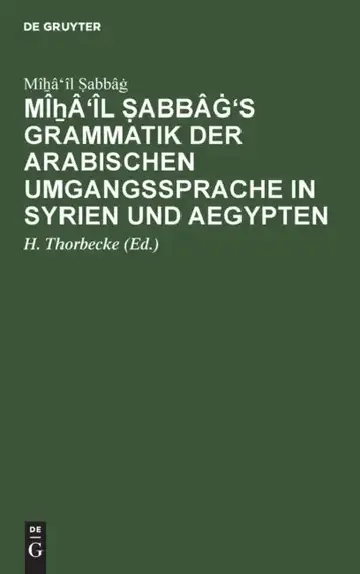 Cover of Mîẖâ'îl Ṣabbâġ's Grammatik Der Arabischen Umgangssprache in Syrien Und Aegypten