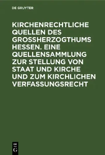 Cover of Kirchenrechtliche Quellen Des Großherzogthums Hessen. Eine Quellensammlung Zur Stellung Von Staat Und Kirche Und Zum Kirchlichen Verfassungsrecht