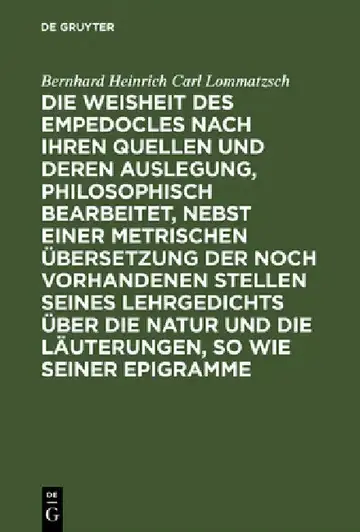 Cover of Die Weisheit Des Empedocles Nach Ihren Quellen Und Deren Auslegung, Philosophisch Bearbeitet, Nebst Einer Metrischen Übersetzung Der Noch Vorhandenen