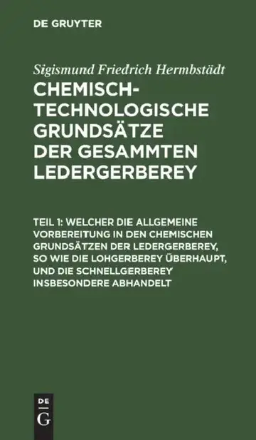 Cover of Welcher Die Allgemeine Vorbereitung in Den Chemischen Grundsätzen Der Ledergerberey, So Wie Die Lohgerberey Überhaupt, Und Die Schnellgerberey Insbeso