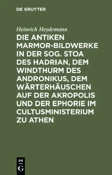 Cover of Die Antiken Marmor-Bildwerke in Der Sog. Stoa Des Hadrian, Dem Windthurm Des Andronikus, Dem Wärterhäuschen Auf Der Akropolis Und Der Ephorie Im Cultu