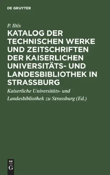 Cover of Katalog Der Technischen Werke Und Zeitschriften Der Kaiserlichen Universitäts- Und Landesbibliothek in Strassburg