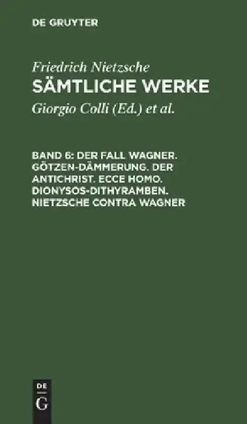 Cover of Der Fall Wagner. Götzen-Dämmerung. Der Antichrist. Ecce Homo. Dionysos-Dithyramben. Nietzsche Contra Wagner