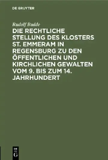 Cover of Die Rechtliche Stellung Des Klosters St. Emmeram in Regensburg Zu Den Öffentlichen Und Kirchlichen Gewalten Vom 9. Bis Zum 14. Jahrhundert