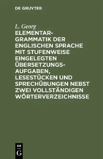 Cover of Elementargrammatik Der Englischen Sprache Mit Stufenweise Eingelegten Übersetzungsaufgaben, Lesestücken Und Sprechübungen Nebst Zwei Vollständigen Wör