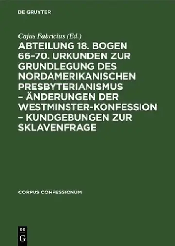 Cover of Abteilung 18. Bogen 66-70. Urkunden Zur Grundlegung Des Nordamerikanischen Presbyterianismus - Änderungen Der Westminster-Konfession - Kundgebungen Zu