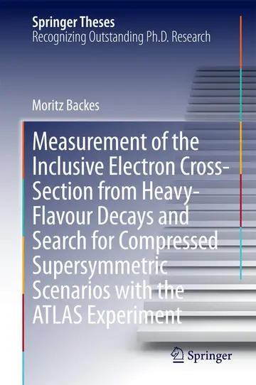 Cover of Measurement of the Inclusive Electron Cross-Section from Heavy-Flavour Decays and Search for Compressed Supersymmetric Scenarios with the ATLAS Experiment