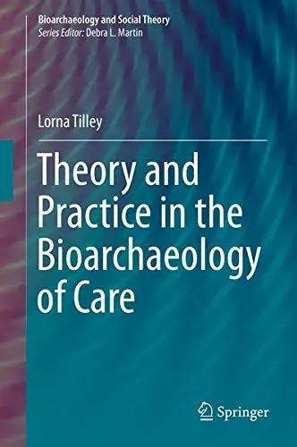 Cover of Theory and Practice in the Bioarchaeology of Care