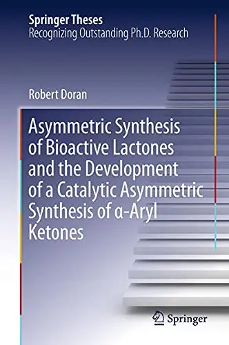 Cover of Asymmetric Synthesis of Bioactive Lactones and the Development of a Catalytic Asymmetric Synthesis of ?-Aryl Ketones