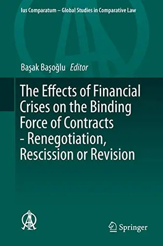 Cover of The Effects of Financial Crises on the Binding Force of Contracts - Renegotiation, Rescission or Revision