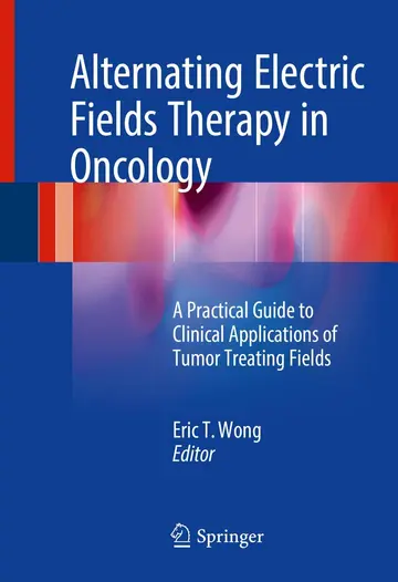 Cover of Alternating Electric Fields Therapy in Oncology A Practical Guide to Clinical Applications of Tumor Treating Fields