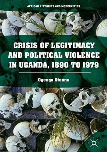 Cover of Crisis of Legitimacy and Political Violence in Uganda, 1890 to 1979