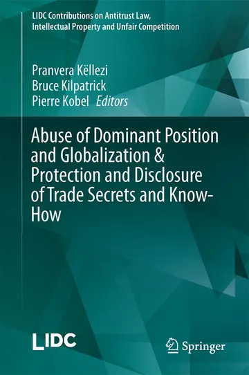 Cover of Abuse of Dominant Position and Globalization & Protection and Disclosure of Trade Secrets and Know-How (LIDC Contributions on Antitrust Law, Intellectual Property and Unfair Competition)