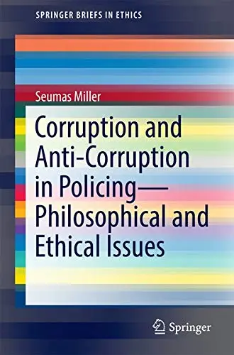 Cover of Corruption and Anti-Corruption in Policing—Philosophical and Ethical Issues