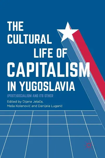 Cover of The Cultural Life of Capitalism in Yugoslavia