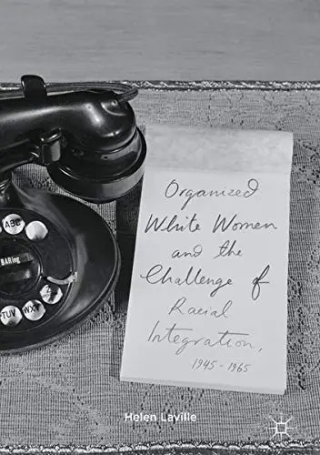 Cover of Organized White Women and the Challenge of Racial Integration, 1945-1965