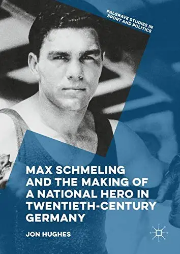 Cover of Max Schmeling and the Making of a National Hero in Twentieth-Century Germany