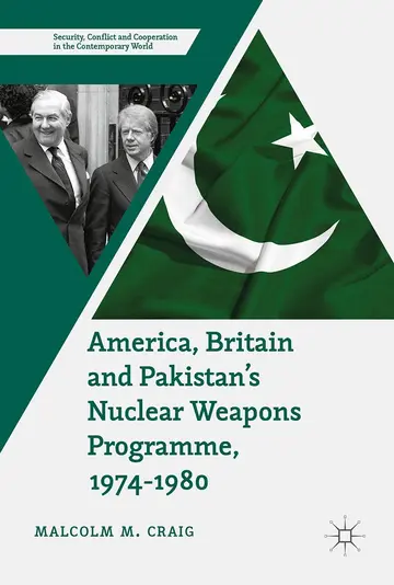 Cover of America, Britain and Pakistan’s Nuclear Weapons Programme, 1974-1980