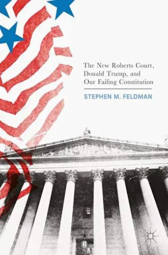 Cover of The New Roberts Court, Donald Trump, and Our Failing Constitution
