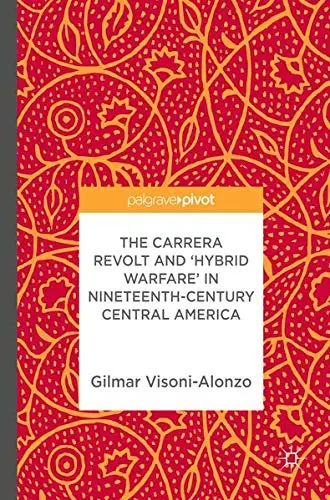 Cover of The Carrera Revolt and 'Hybrid Warfare' in Nineteenth-Century Central America