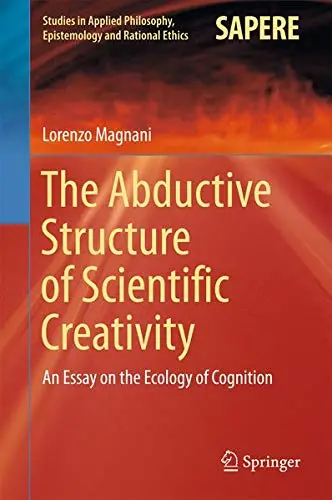 Cover of The Abductive Structure of Scientific Creativity