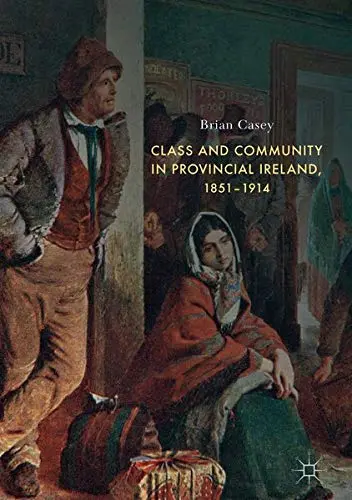 Cover of Class and Community in Provincial Ireland, 1851–1914
