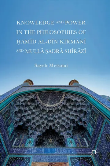 Cover of Knowledge and Power in the Philosophies of Ḥamīd al-Dīn Kirmānī and Mullā Ṣadrā Shīrāzī
