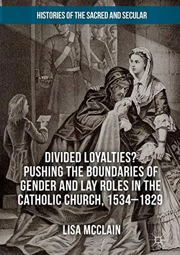 Cover of Divided Loyalties? Pushing the Boundaries of Gender and Lay Roles in the Catholic Church, 1534-1829