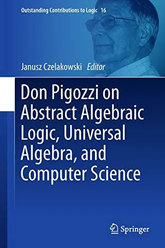 Cover of Don Pigozzi on Abstract Algebraic Logic, Universal Algebra, and Computer Science