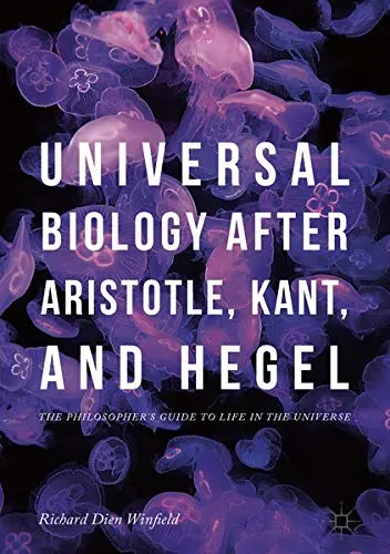 Cover of Universal Biology after Aristotle, Kant, and Hegel