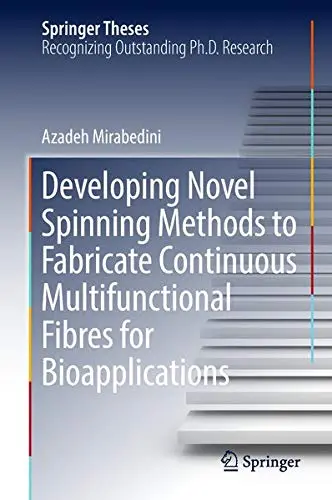 Cover of Developing Novel Spinning Methods to Fabricate Continuous Multifunctional Fibres for Bioapplications