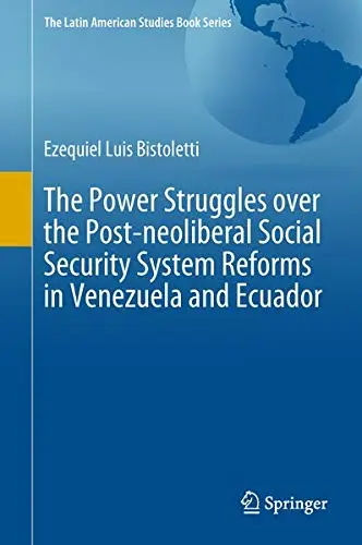 Cover of The Power Struggles over the Post-neoliberal Social Security System Reforms in Venezuela and Ecuador