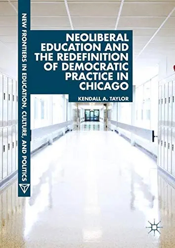 Cover of Neoliberal Education and the Redefinition of Democratic Practice in Chicago