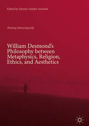 Cover of William Desmond’s Philosophy between Metaphysics, Religion, Ethics, and Aesthetics