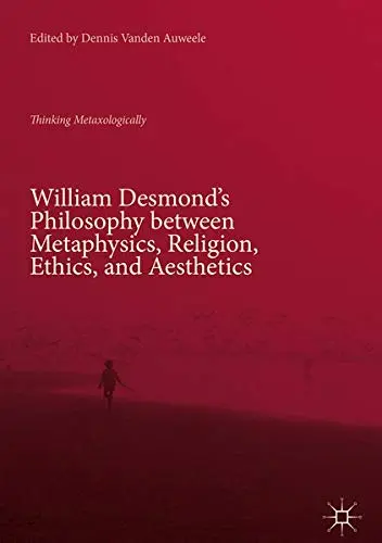 Cover of William Desmond’s Philosophy between Metaphysics, Religion, Ethics, and Aesthetics