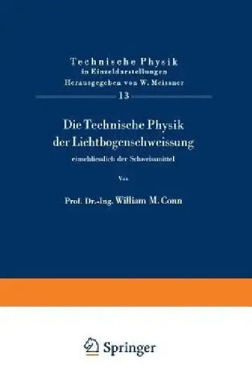 Cover of Die Technische Physik Der Lichtbogenschweissung Einschliesslich Der Schweissmittel