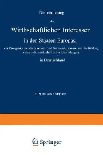 Cover of Die Vertretung Der Wirthschaftlichen Interessen in Den Staaten Europas, Die Reorganisation Der Handels- Und Gewerbekammern Und Die Bildung Eines Volks