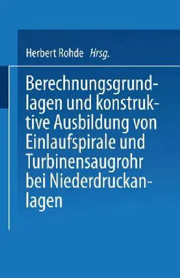 Cover of Berechnungsgrundlagen Und Konstruktive Ausbildung Von Einlaufspirale Und Turbinensaugrohr Bei Niederdruckanlagen
